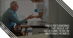 understanding-the-role-of-glucometers-in-nursing-homes