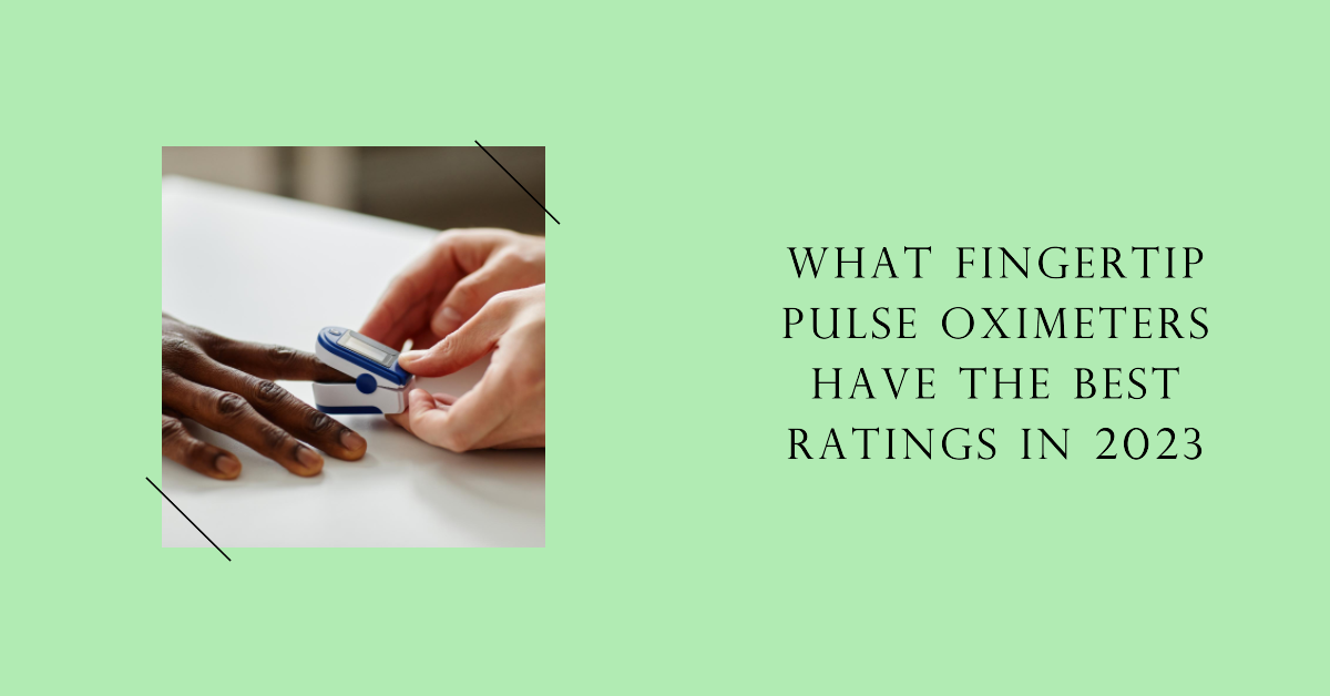 what-fingertip-pulse-oximeters-have-the-best-ratings-in-2023