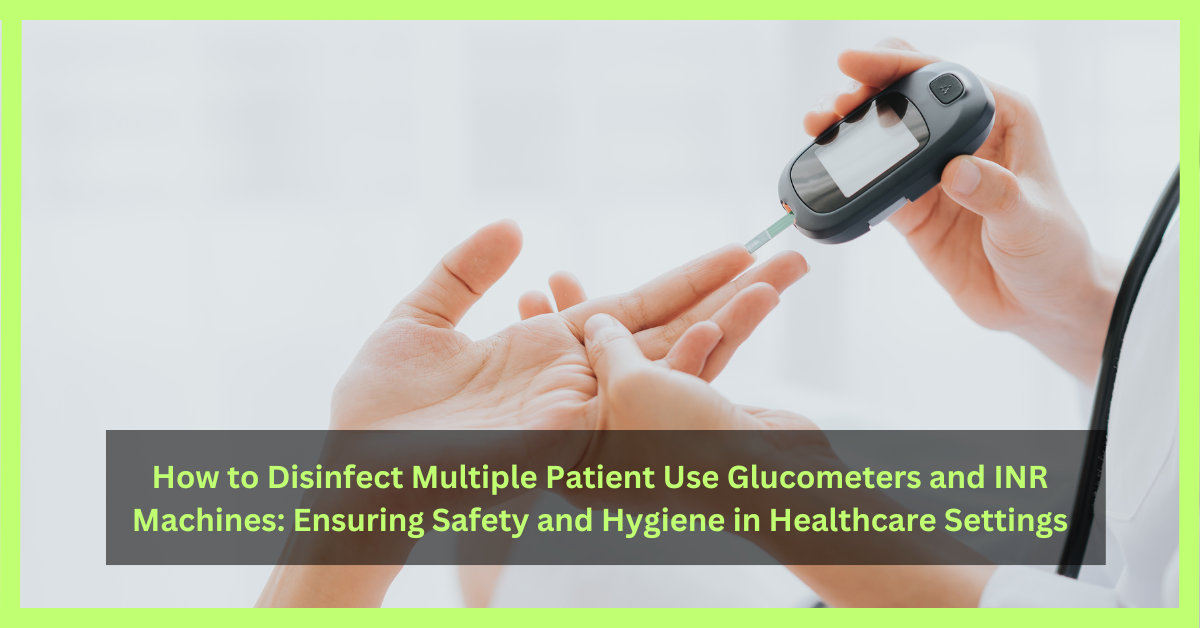 how-to-disinfect-multiple-patient-use-glucometers-and-inr-machines-ensuring-safety-and-hygiene-in-healthcare-settings