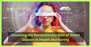 unveiling-the-revolutionary-role-of-smart-glasses-in-health-monitoring